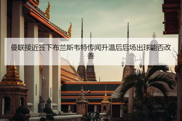 man-lian-jie-jin-qian-xia-bu-lan-si-wei-te-chuan-wen-sheng-wen-hou-hou-chang-chu-qiu-neng-fou-gai-shan-2-353.jpg