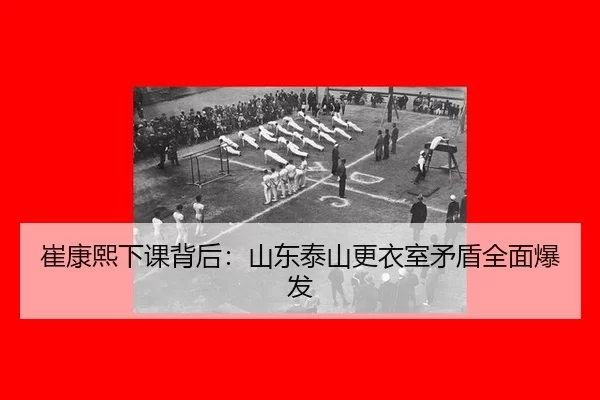 崔康熙下课背后：山东泰山更衣室矛盾全面爆发