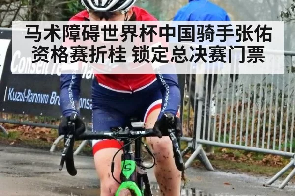 马术障碍世界杯中国骑手张佑资格赛折桂 锁定总决赛门票